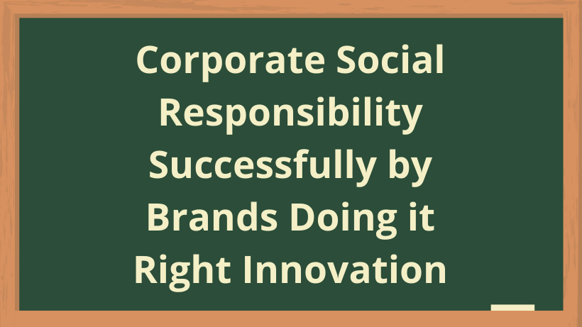 Corporate Social Responsibility Successfully by Brands Doing it Right Innovation