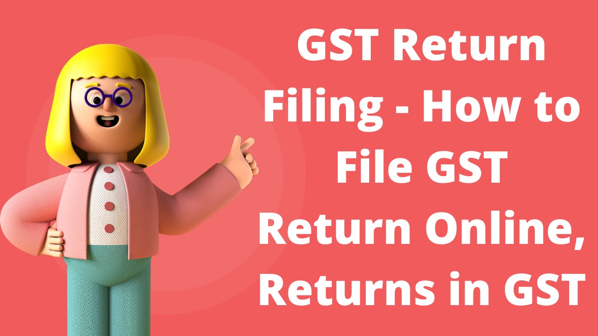 GST Return Filing: How to File GST Return Online, Returns in GST