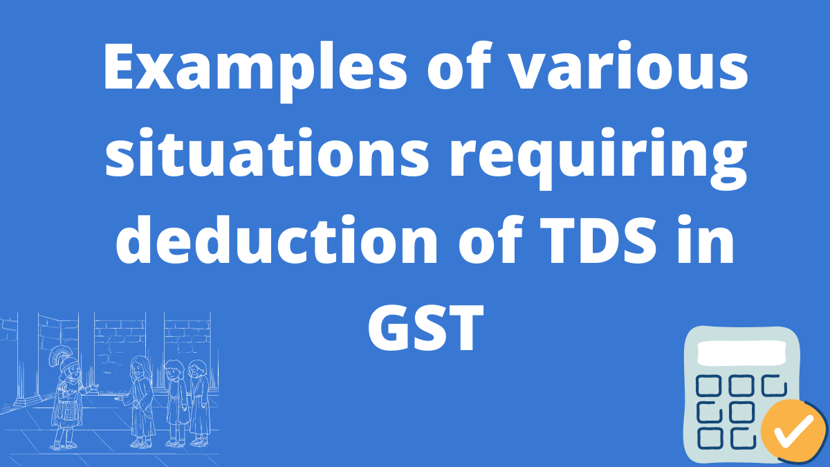 situations requiring deduction of TDS in GST