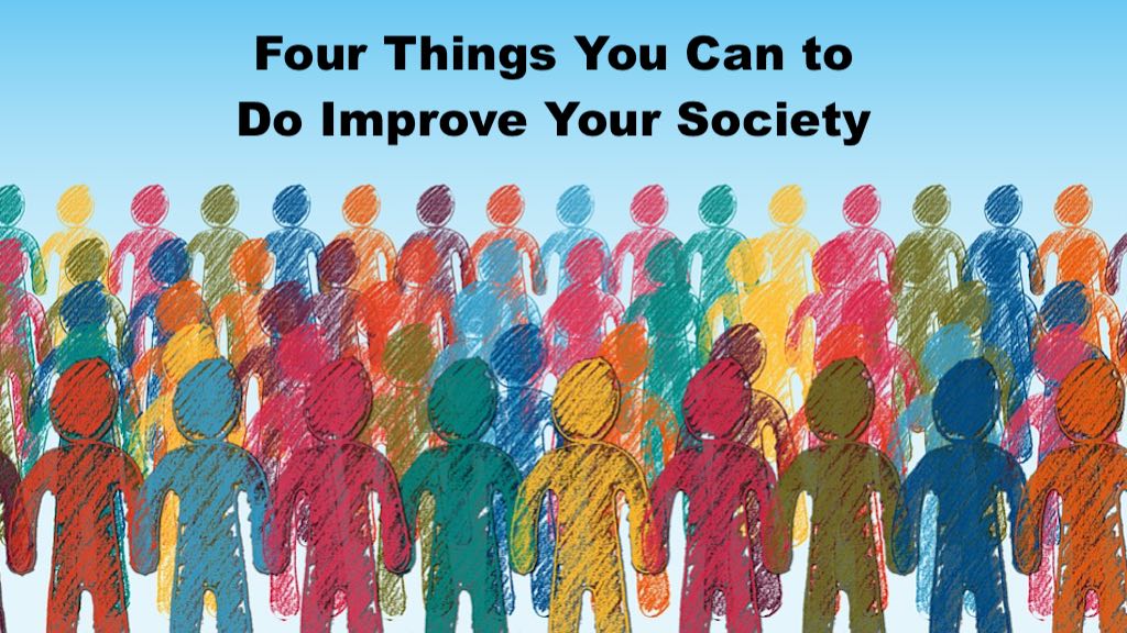 Four Things You Can to Do Improve Your Society