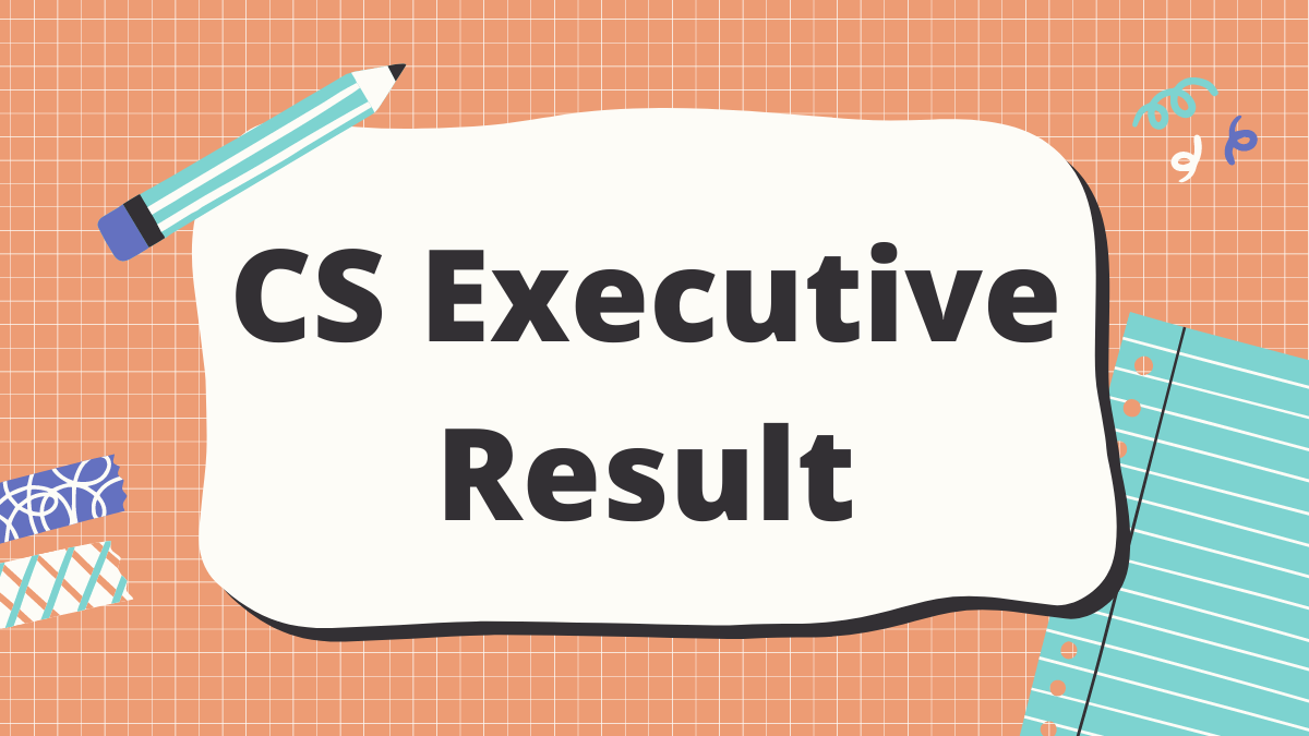 CS Executive Result June 2022 (25 Aug): Pass %, Toppers