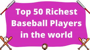 Top 50 Richest Baseball Players