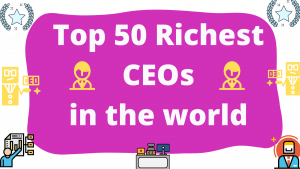 Top 50 Richest CEOs