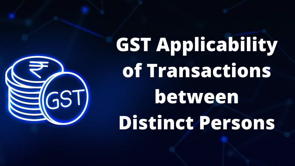GST Applicability of Transactions between Distinct Persons