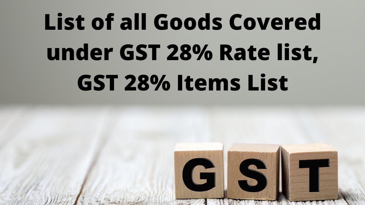 List of all Goods Covered under GST 28% Rate list, GST 28% Items List 2022