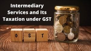 Intermediary Services and Its Taxation under GST