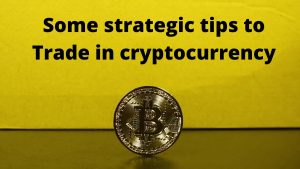 Some strategic tips to trade in cryptocurrency