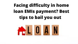Facing difficulty in home loan EMIs payment