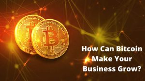 Bitcoin Make Your Business Grow