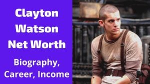 Clayton Watson Net Worth 2023: Movie Income Career Age Wife