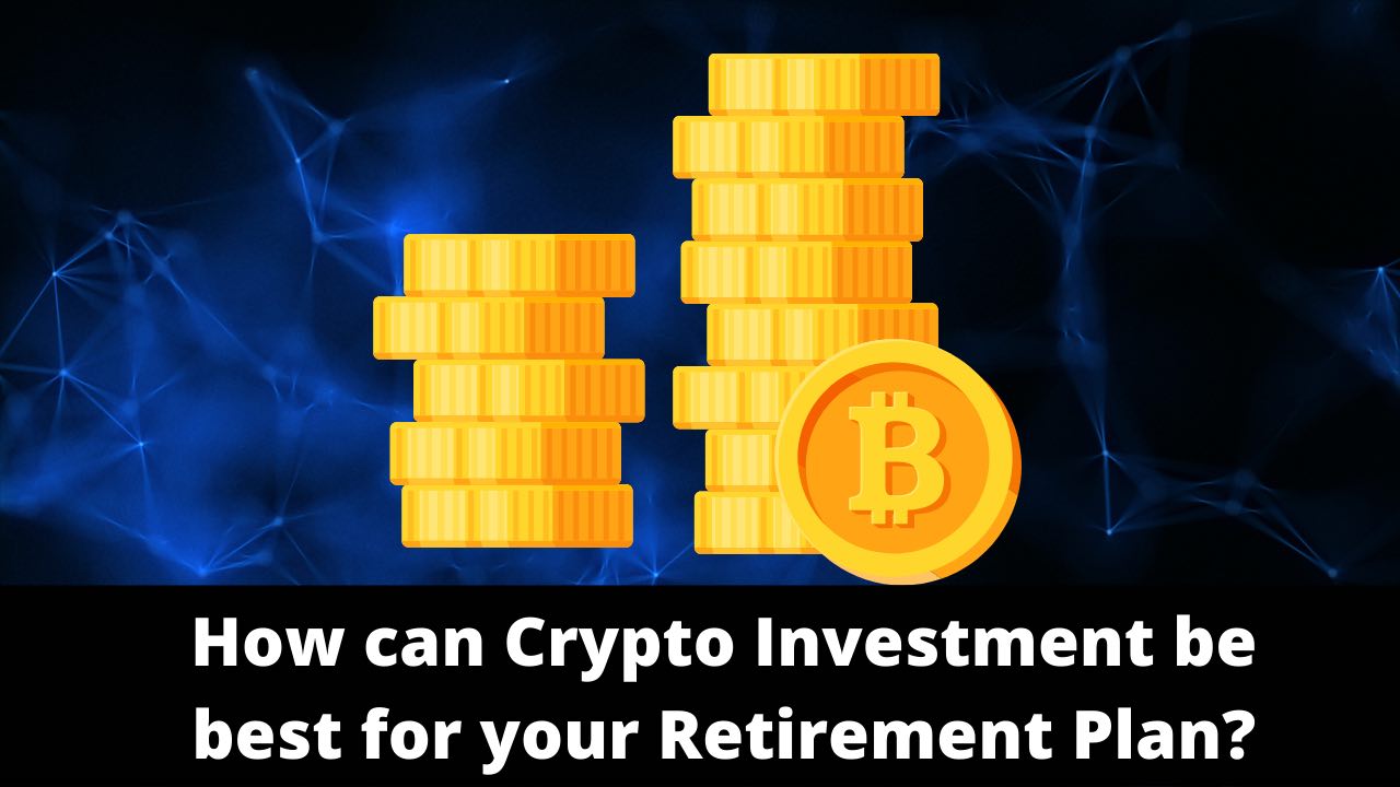 How can Crypto Investment be best for your Retirement Plan?