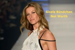 Gisele Bündchen Net Worth 2023: Modeling Income Career Age