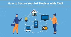 How to Secure Your IoT Devices with AWS
