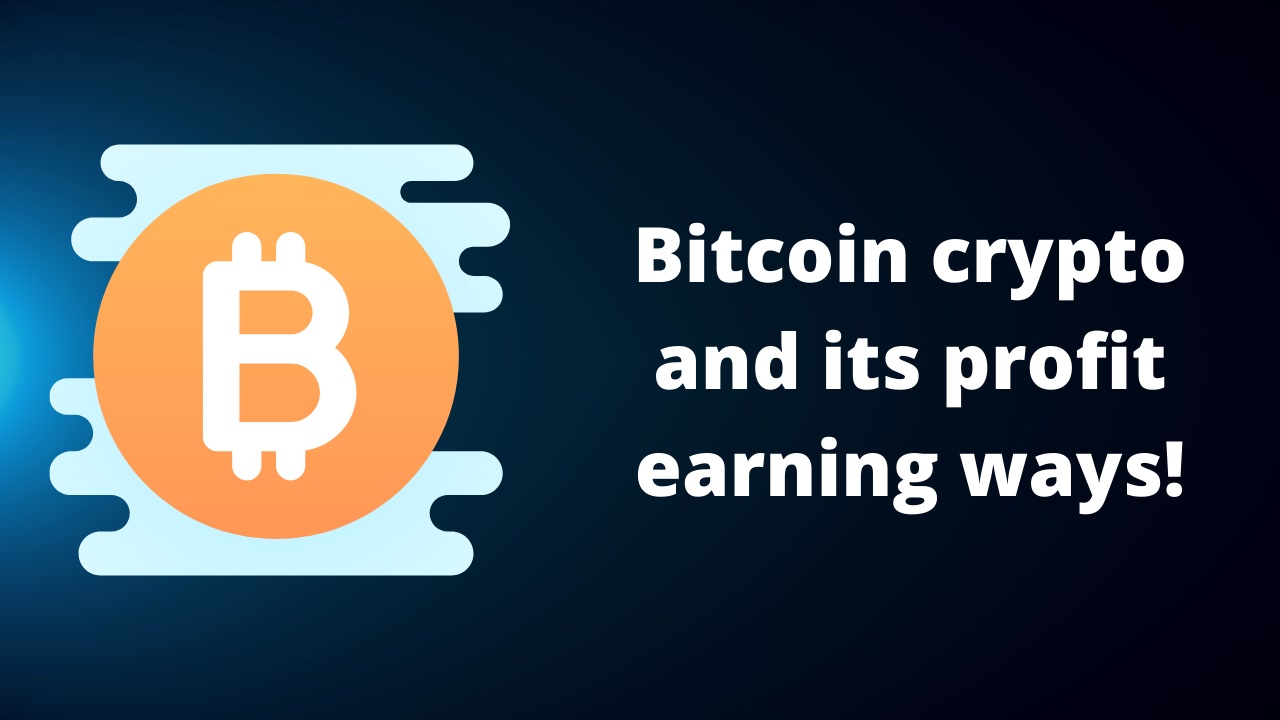 Bitcoin crypto and its profit earning ways