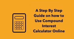 A Step By Step Guide on how to Use Compound Interest Calculator Online
