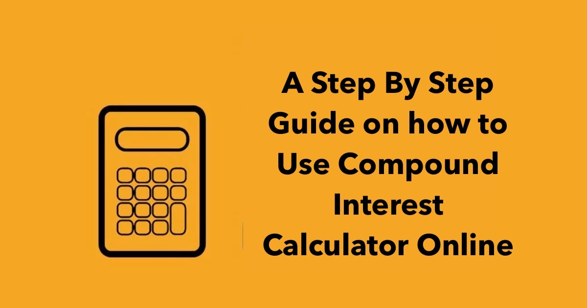 A Step By Step Guide on how to Use Compound Interest Calculator Online
