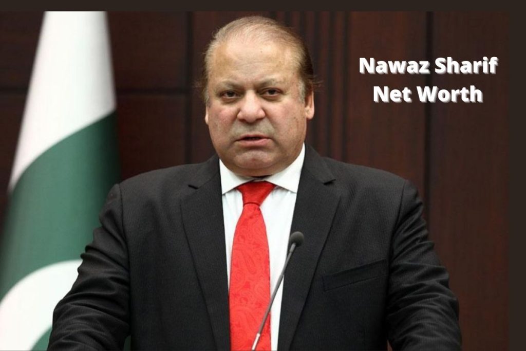 Nawaz Sharif Net Worth 2022 Biography Assets Earnings