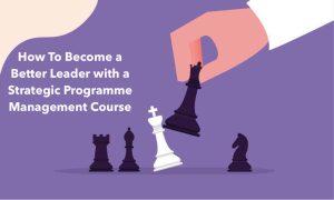 How To Become a Better Leader with a Strategic Programme Management Course