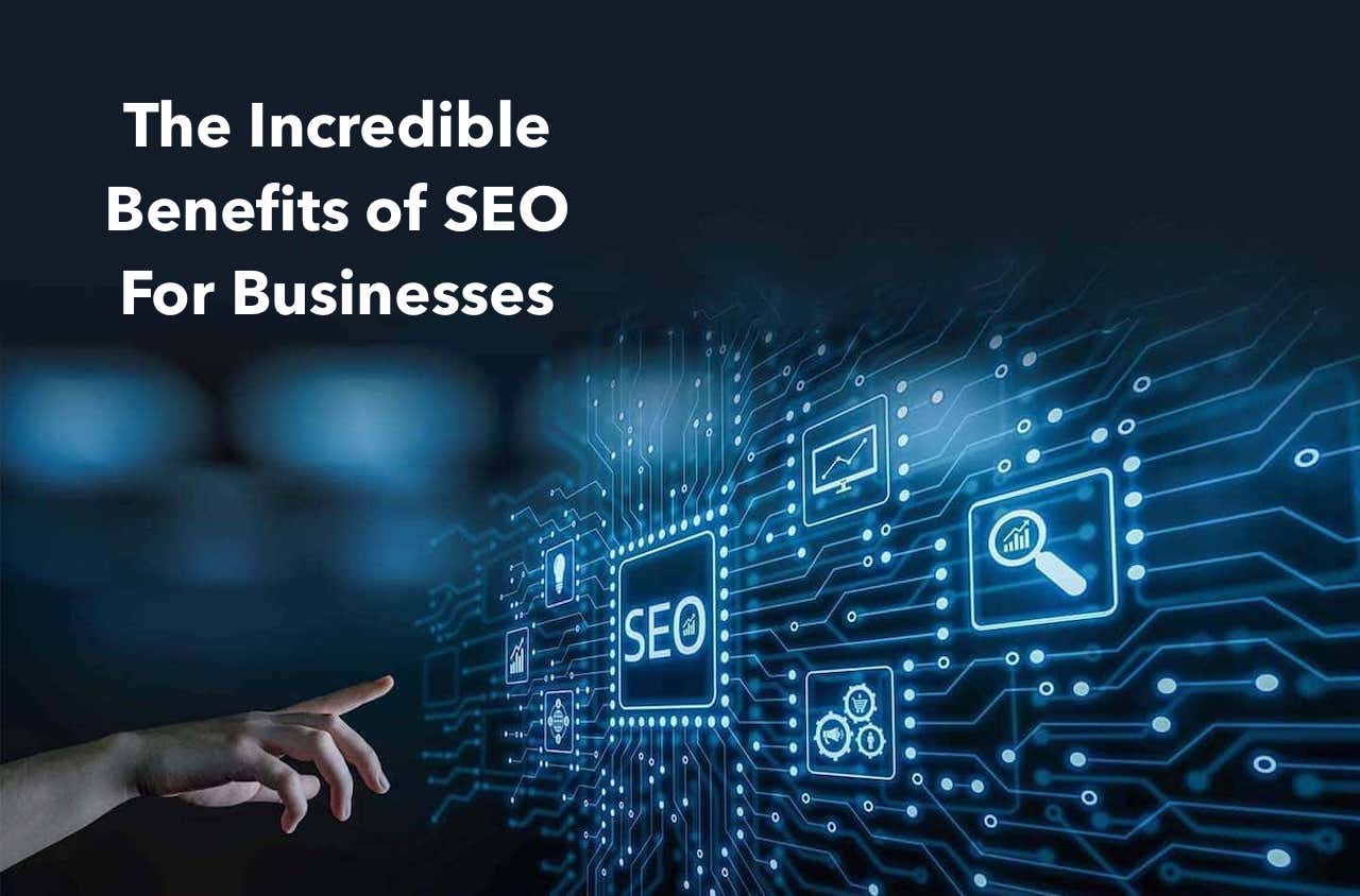 The Incredible Benefits of SEO For Businesses