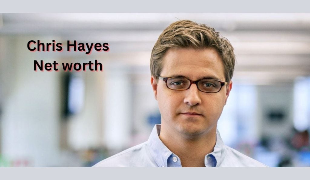 Chris Hayes Net Worth 2023 Political Career Property Age