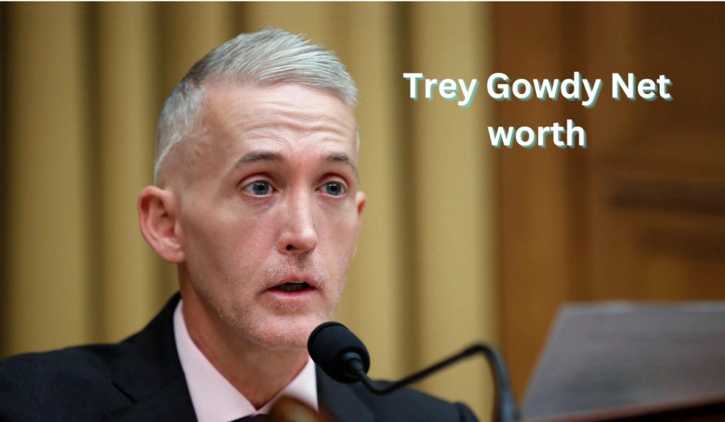 Trey Gowdy Net Worth 2023 Wealth and Sources of
