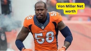 Von Miller Net Worth 2023: NFL Income Career House Cars Age
