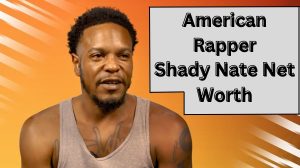 Shady Nate Net Worth 2023: Rapper Income Career Age Home