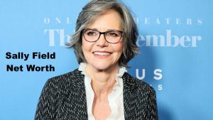 Sally Field Net Worth 2023: Career Income Assets Investments