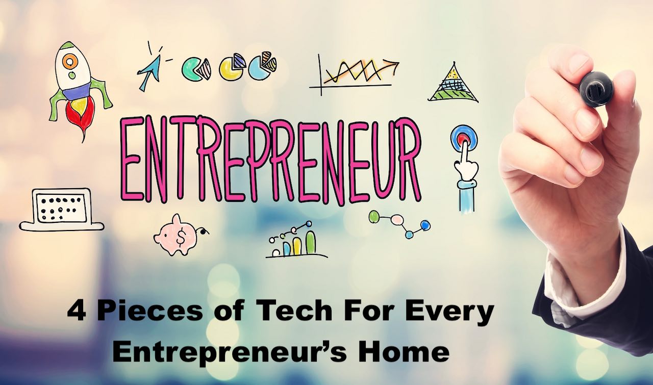 4 Pieces of Tech For Every Entrepreneurs Home