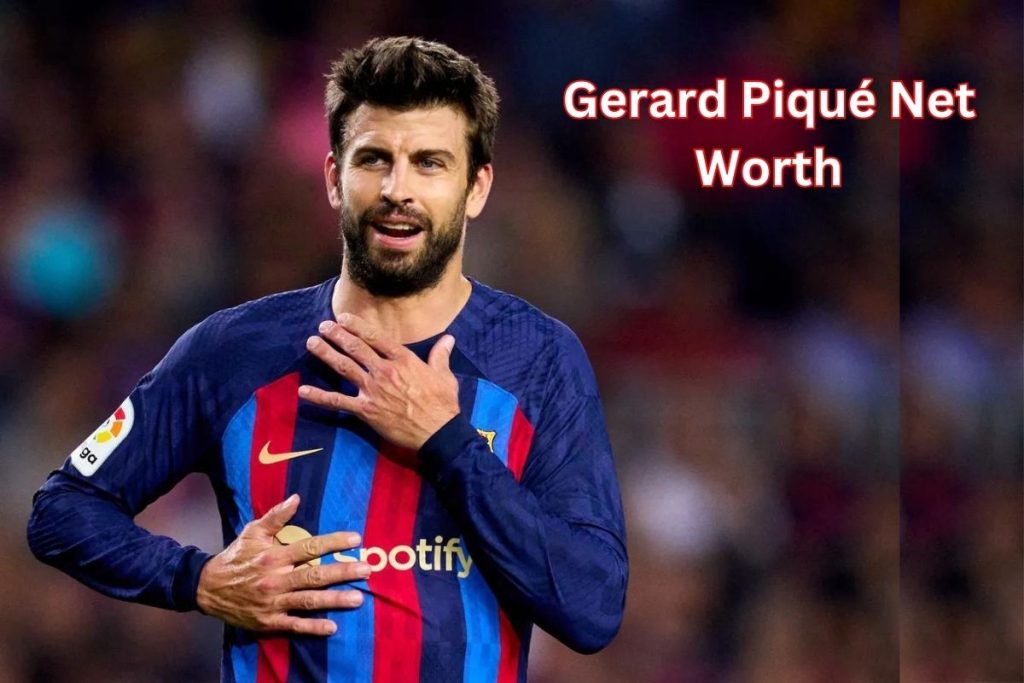 Gerard Piqué Net Worth 2023 Football Career Age Gf