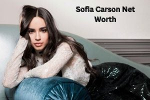 Sofia Carson Net Worth