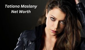 Tatiana Maslany Net Worth