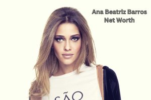Ana Beatriz Barros Net Worth 2023: Modeling Career Age Bf