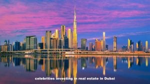 celebrities investing in real estate in Dubai