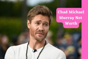 Chad Michael Murray Net Worth